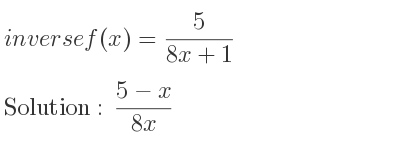 The inverse of f(x)= 5/(8x+1) is (5-x)/(8x)